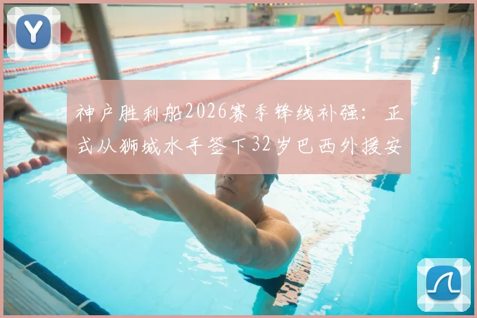 神户胜利船2026赛季锋线补强:正式从狮城水手签下32岁巴西外援安德森·洛佩斯,转会细节与球员技术特点分析