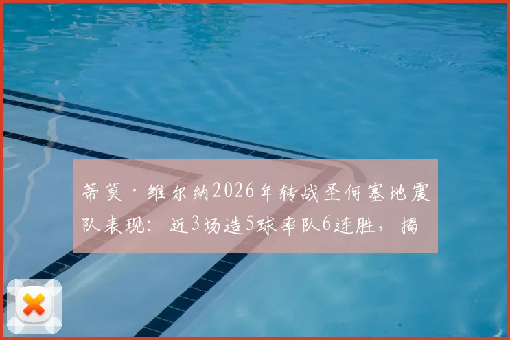 蒂莫·维尔纳2026年转战圣何塞地震队表现:近3场造5球率队6连胜,揭秘“侦察机”重返巅峰之路