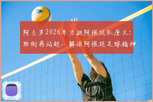 阿圭罗2026年力挺阿根廷队原文：跌倒再站起，解读阿根廷足球精神的传承与未来